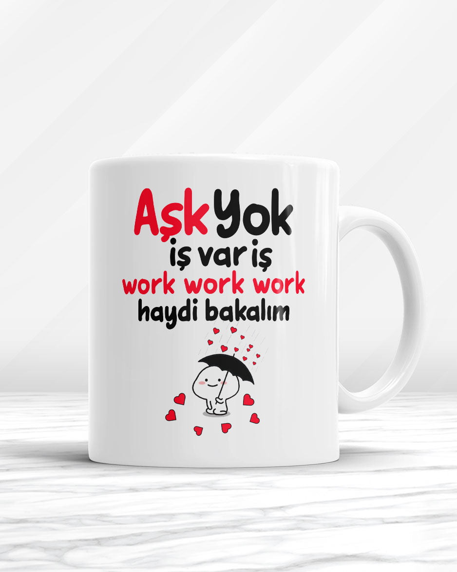 Aşk Yok İş Var İş Work Work Work Haydi Bakalım Kupa Bardak