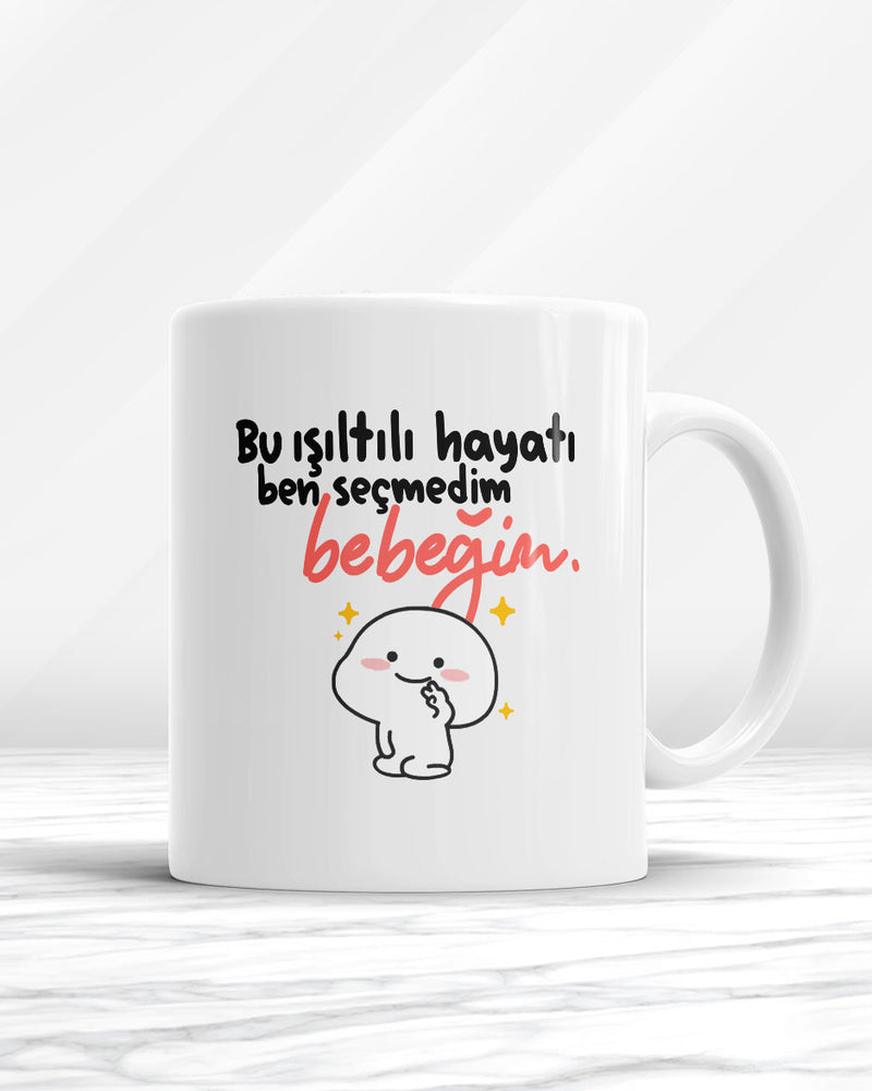Bu Işıltılı Hayatı Ben Seçmedim Bebeğim Kupa Bardak