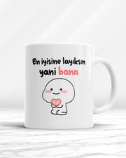 En İyisine Layıksın Yani Bana Kupa Bardak